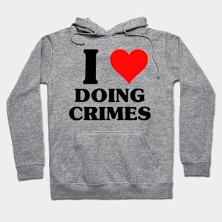 I Love Doing Crimes - Funny Classic Joke X Con Hoodie